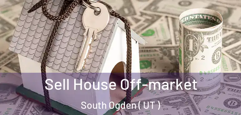  Sell House Off-market South Ogden ( UT )