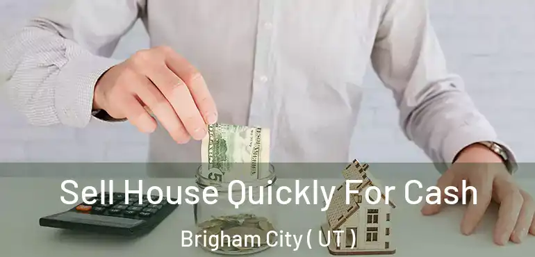  Sell House Quickly For Cash Brigham City ( UT )