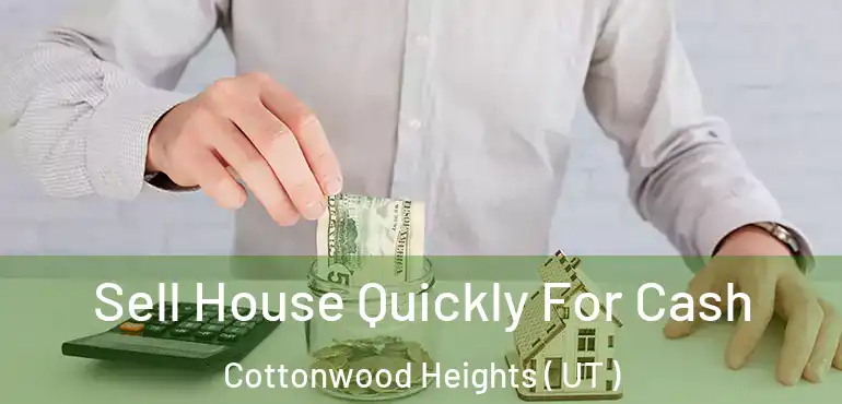  Sell House Quickly For Cash Cottonwood Heights ( UT )