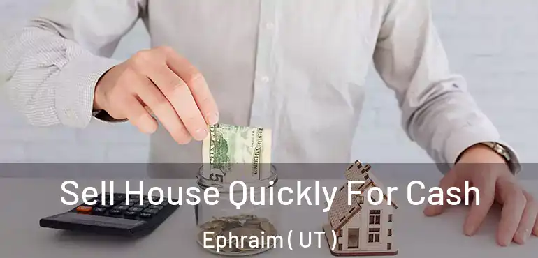  Sell House Quickly For Cash Ephraim ( UT )