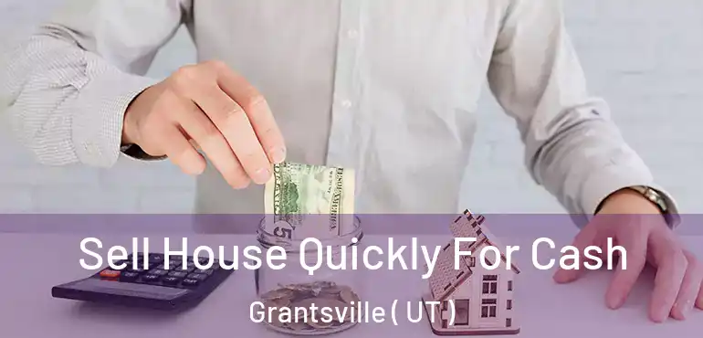  Sell House Quickly For Cash Grantsville ( UT )