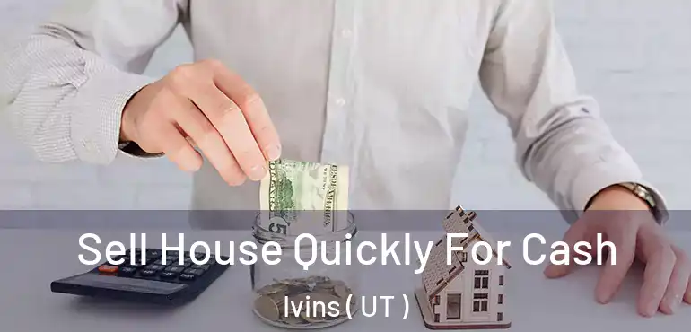  Sell House Quickly For Cash Ivins ( UT )