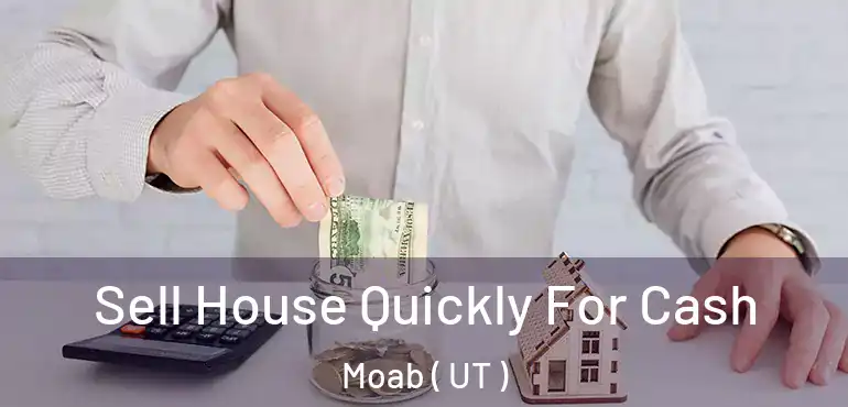 Sell House Quickly For Cash Moab ( UT )