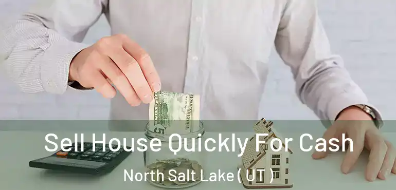  Sell House Quickly For Cash North Salt Lake ( UT )