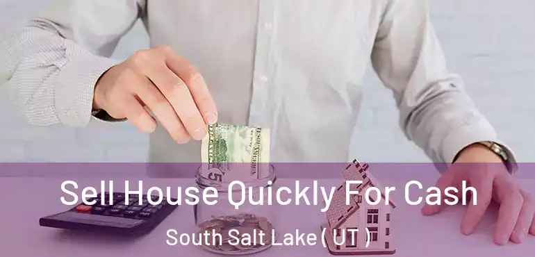  Sell House Quickly For Cash South Salt Lake ( UT )
