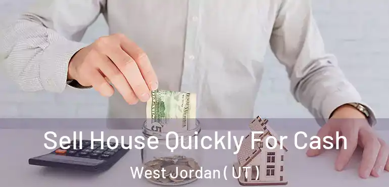  Sell House Quickly For Cash West Jordan ( UT )