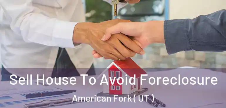  Sell House To Avoid Foreclosure American Fork ( UT )