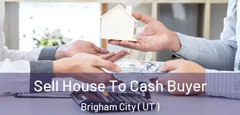  Sell House To Cash Buyer Brigham City ( UT )