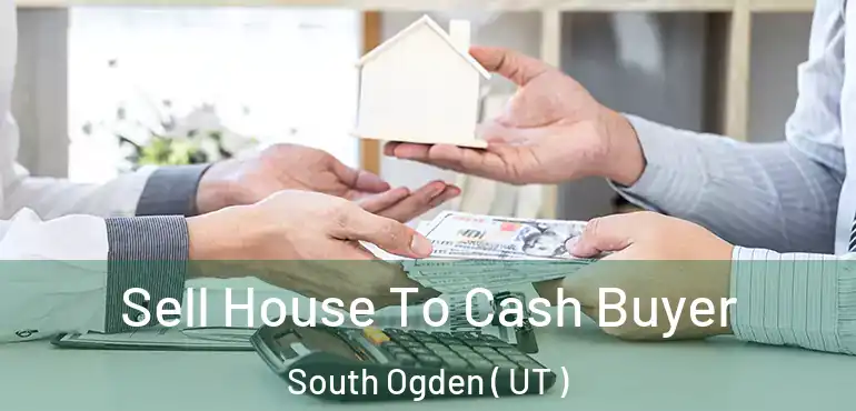 Sell House To Cash Buyer South Ogden ( UT )