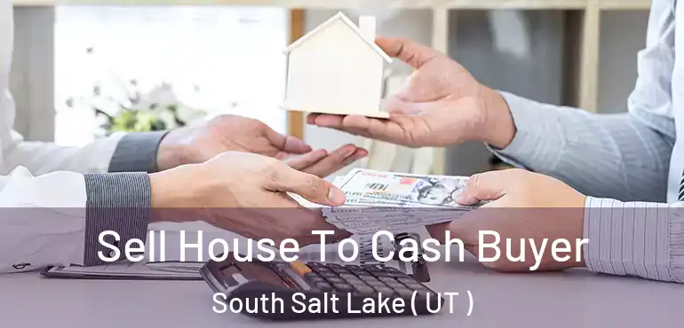 Sell House To Cash Buyer South Salt Lake ( UT )