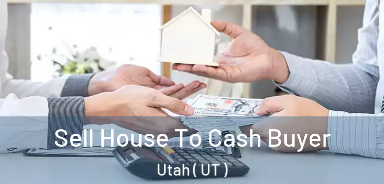  Sell House To Cash Buyer Utah ( UT )