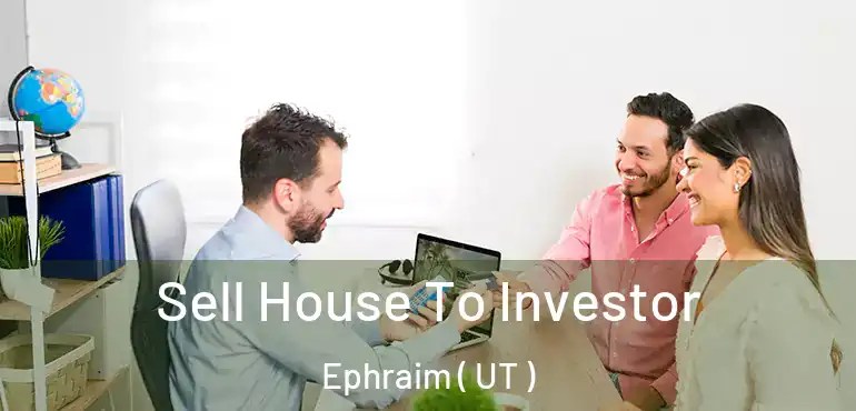  Sell House To Investor Ephraim ( UT )