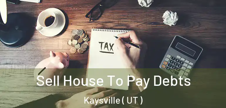  Sell House To Pay Debts Kaysville ( UT )
