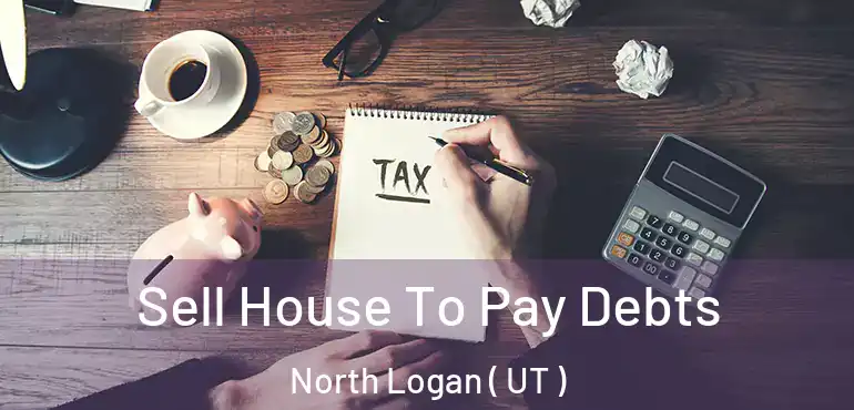  Sell House To Pay Debts North Logan ( UT )