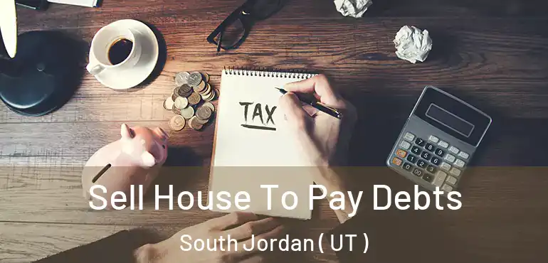  Sell House To Pay Debts South Jordan ( UT )