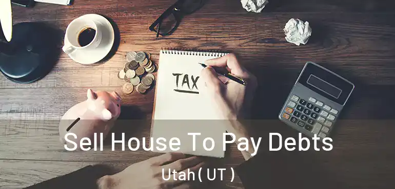  Sell House To Pay Debts Utah ( UT )