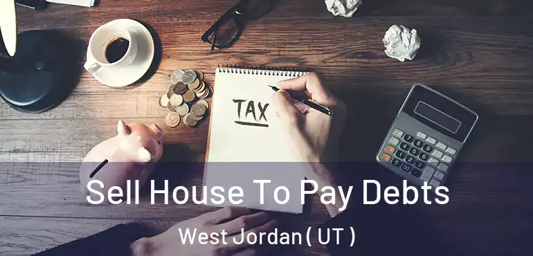  Sell House To Pay Debts West Jordan ( UT )