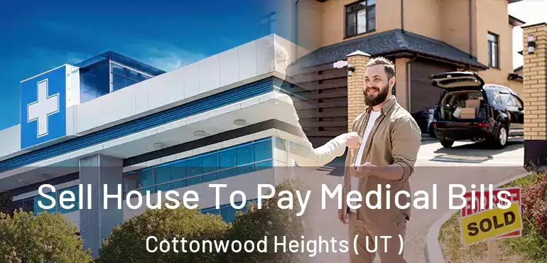  Sell House To Pay Medical Bills Cottonwood Heights ( UT )