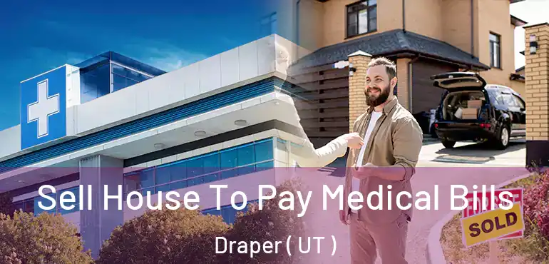  Sell House To Pay Medical Bills Draper ( UT )