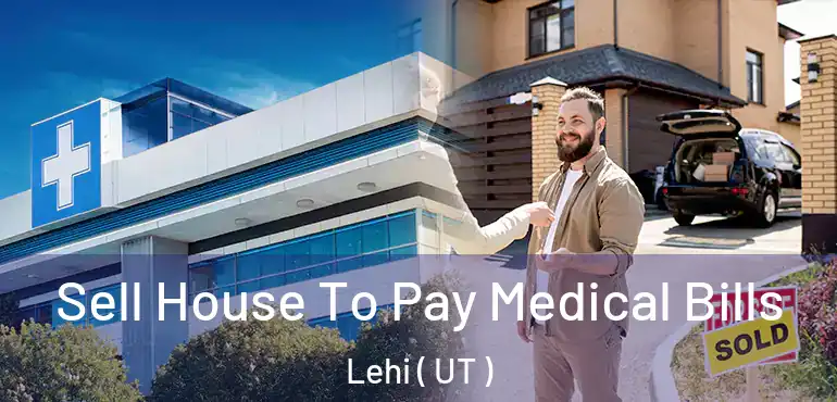  Sell House To Pay Medical Bills Lehi ( UT )