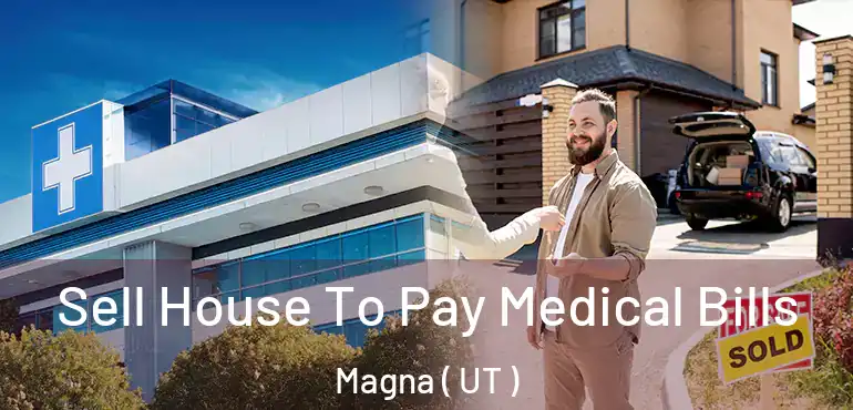  Sell House To Pay Medical Bills Magna ( UT )