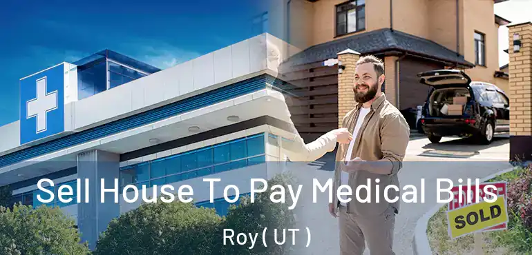  Sell House To Pay Medical Bills Roy ( UT )