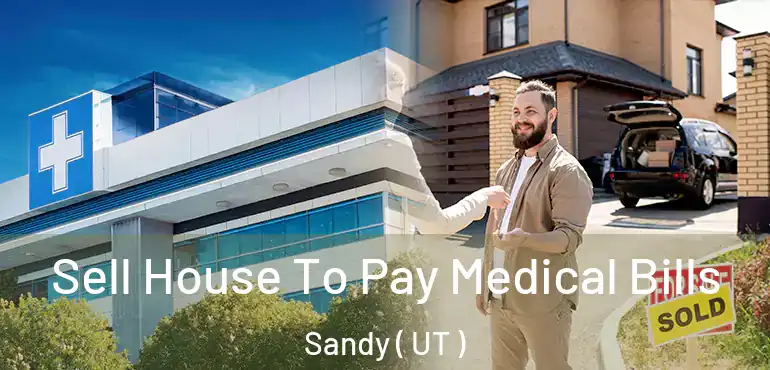  Sell House To Pay Medical Bills Sandy ( UT )