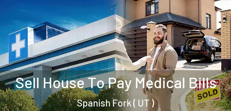  Sell House To Pay Medical Bills Spanish Fork ( UT )