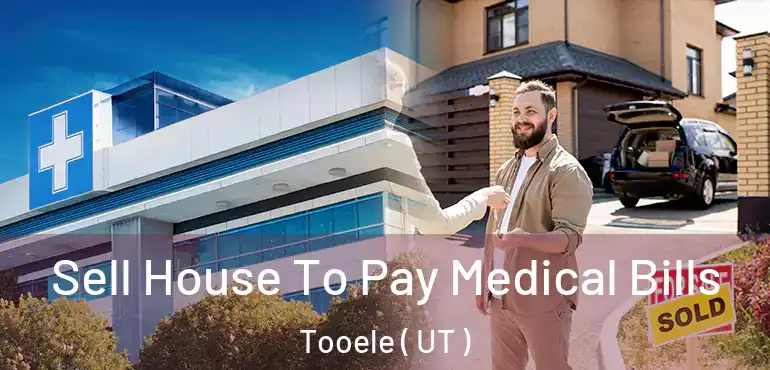  Sell House To Pay Medical Bills Tooele ( UT )