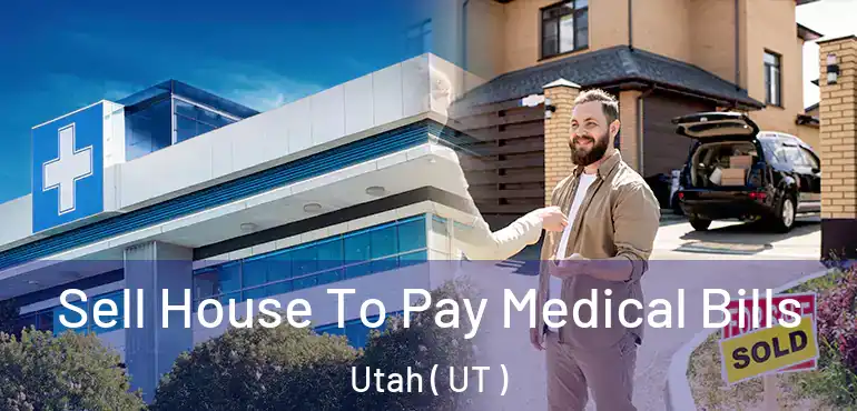  Sell House To Pay Medical Bills Utah ( UT )
