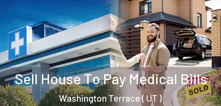  Sell House To Pay Medical Bills Washington Terrace ( UT )