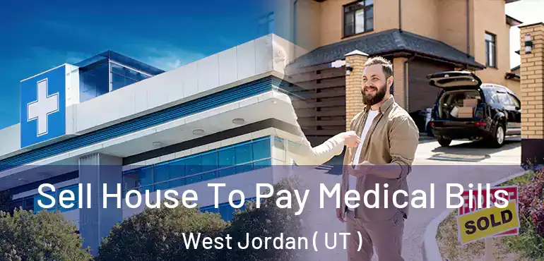  Sell House To Pay Medical Bills West Jordan ( UT )
