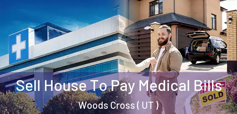  Sell House To Pay Medical Bills Woods Cross ( UT )
