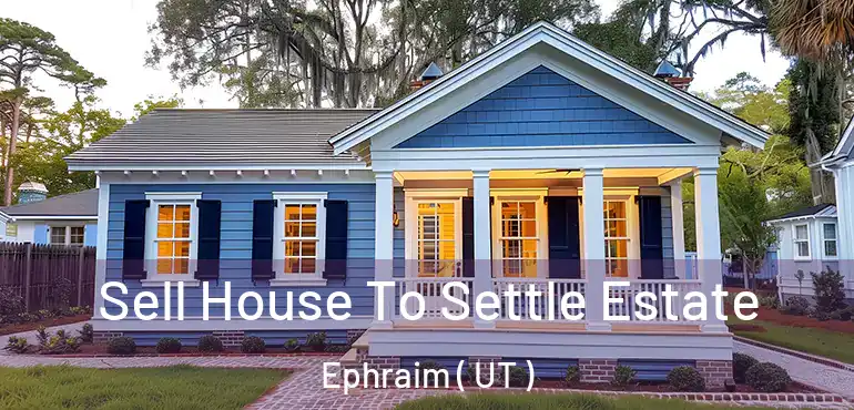  Sell House To Settle Estate Ephraim ( UT )