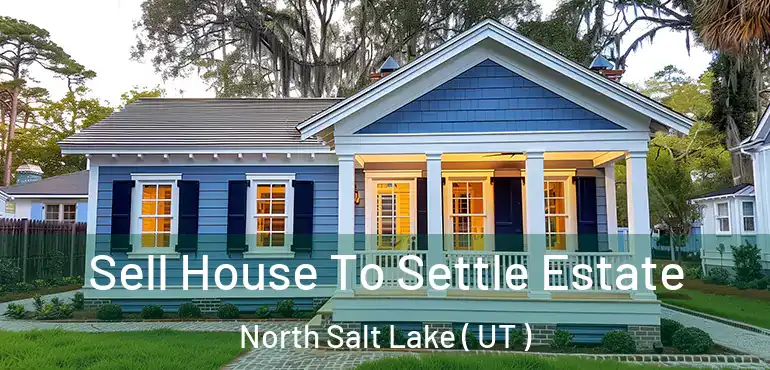  Sell House To Settle Estate North Salt Lake ( UT )