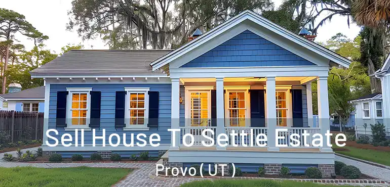  Sell House To Settle Estate Provo ( UT )