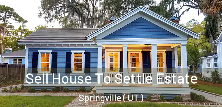  Sell House To Settle Estate Springville ( UT )