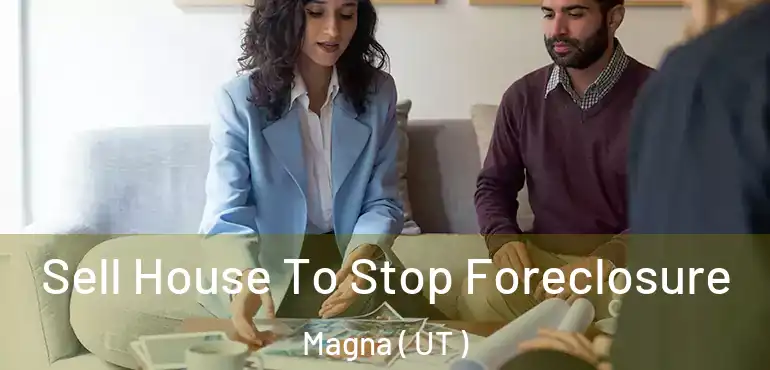  Sell House To Stop Foreclosure Magna ( UT )
