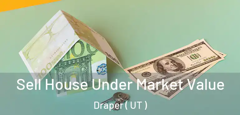  Sell House Under Market Value Draper ( UT )