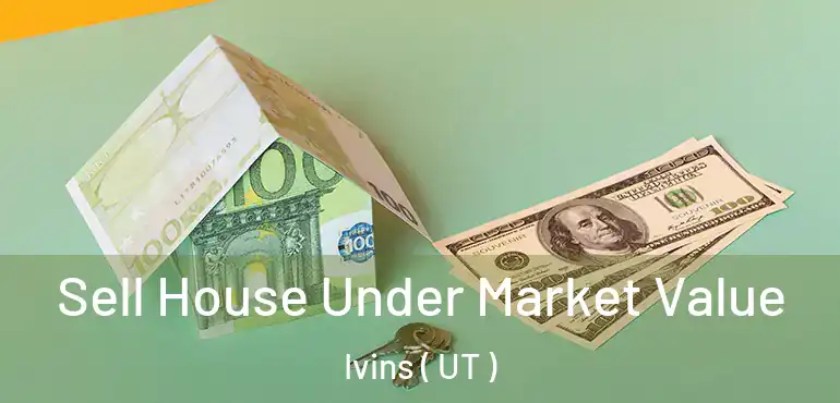  Sell House Under Market Value Ivins ( UT )