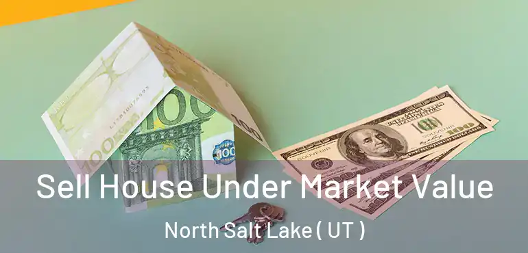  Sell House Under Market Value North Salt Lake ( UT )