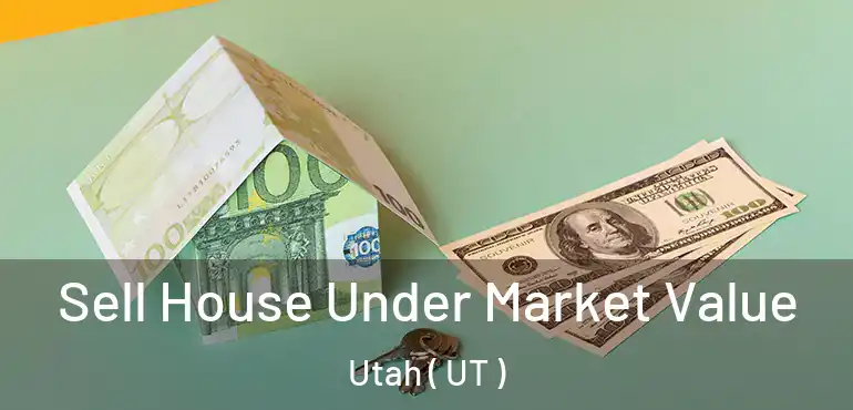  Sell House Under Market Value Utah ( UT )