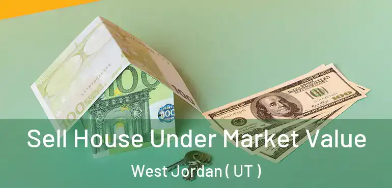  Sell House Under Market Value West Jordan ( UT )