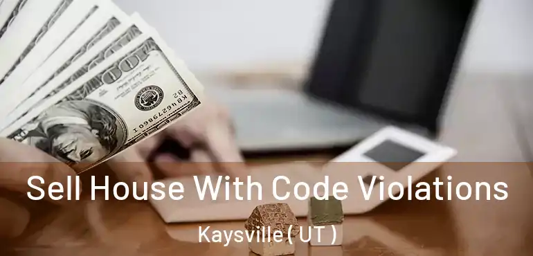  Sell House With Code Violations Kaysville ( UT )