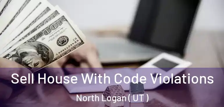 Sell House With Code Violations North Logan ( UT )