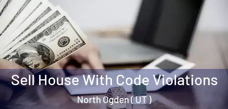  Sell House With Code Violations North Ogden ( UT )