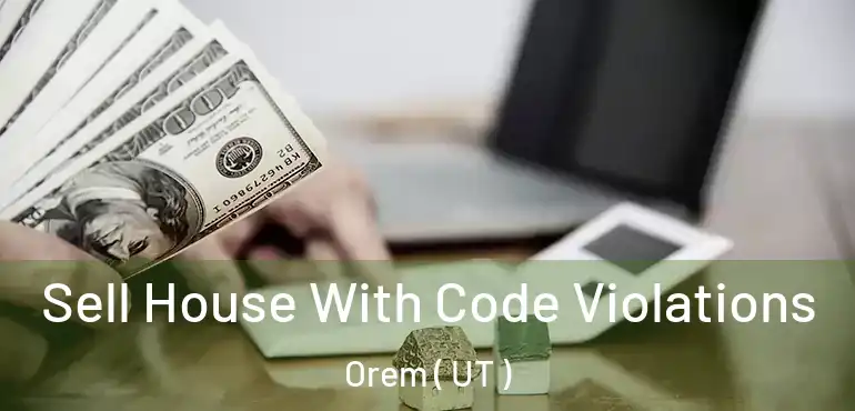 Sell House With Code Violations Orem ( UT )