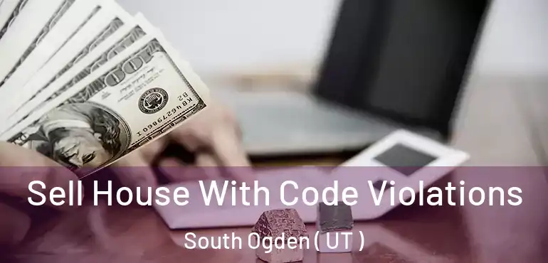  Sell House With Code Violations South Ogden ( UT )