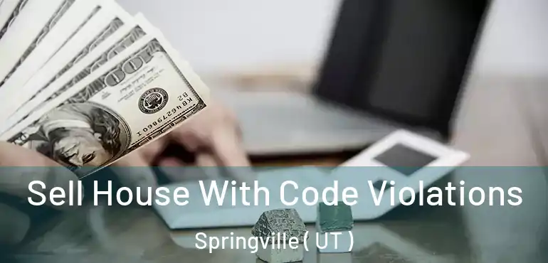  Sell House With Code Violations Springville ( UT )