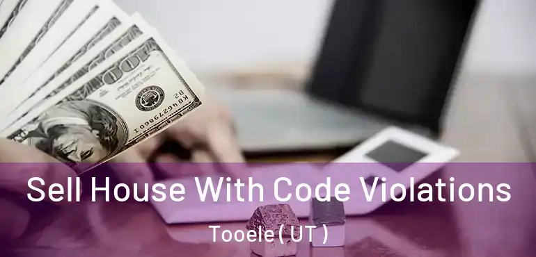  Sell House With Code Violations Tooele ( UT )